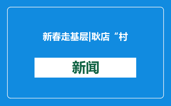 新春走基层|耿店“村晚”第三年，村民自己演，“棚二代”当主角