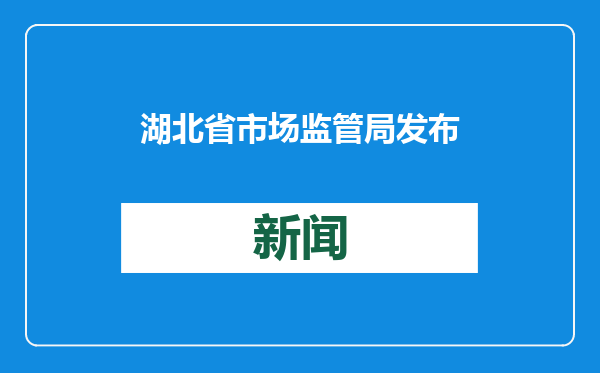 湖北省市场监管局发布2025年度助企惠民“十件实事”
