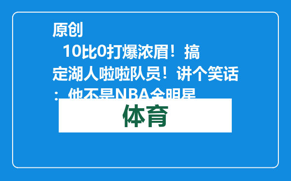 原创            10比0打爆浓眉！搞定湖人啦啦队员！讲个笑话：他不是NBA全明星
