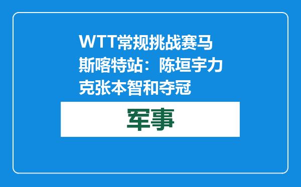 WTT常规挑战赛马斯喀特站：陈垣宇力克张本智和夺冠