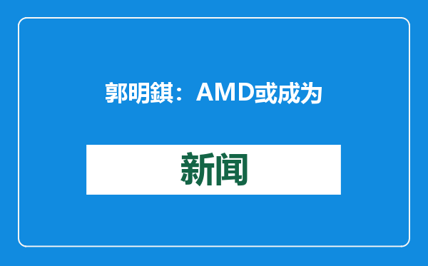 郭明錤：AMD或成为首个采用台积电先进封装技术COUPE客户