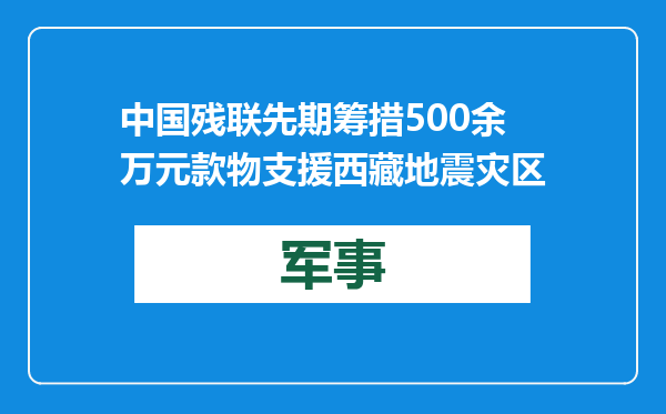 中国残联先期筹措500余万元款物支援西藏地震灾区