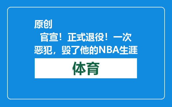 原创            官宣！正式退役！一次恶犯，毁了他的NBA生涯