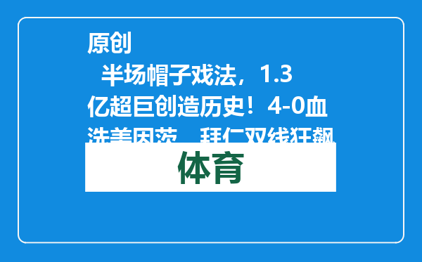 原创            半场帽子戏法，1.3亿超巨创造历史！4-0血洗美因茨，拜仁双线狂飙