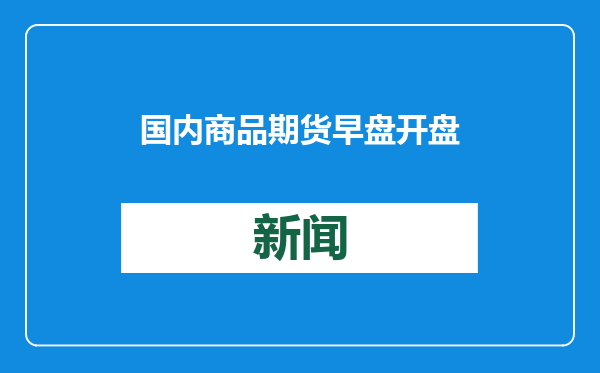 国内商品期货早盘开盘 集运欧线涨超5%