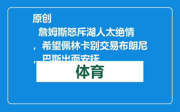 原创            詹姆斯怒斥湖人太绝情，希望佩林卡别交易布朗尼，巴斯出面安抚