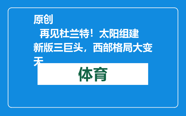 原创            再见杜兰特！太阳组建新版三巨头，西部格局大变天