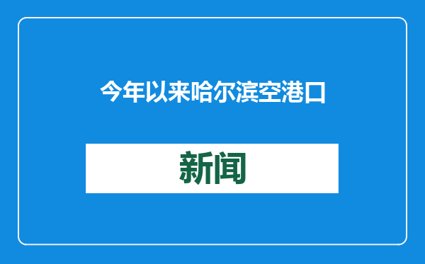 今年以来哈尔滨空港口岸入境外籍旅客同比增145%