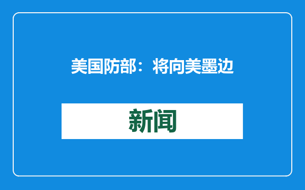 美国防部：将向美墨边境增派部队并驱逐非法移民