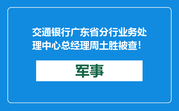 交通银行广东省分行业务处理中心总经理周土胜被查！