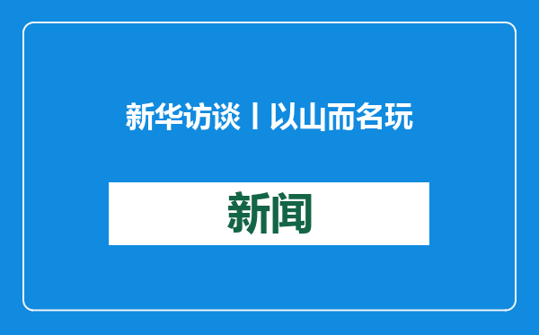 新华访谈丨以山而名 玩转冰雪——对话白山市市长王雪峰