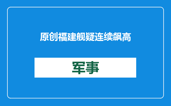 原创            福建舰疑连续飙高速！对解放军喜忧参半，再不量产054B恐真晚了？
