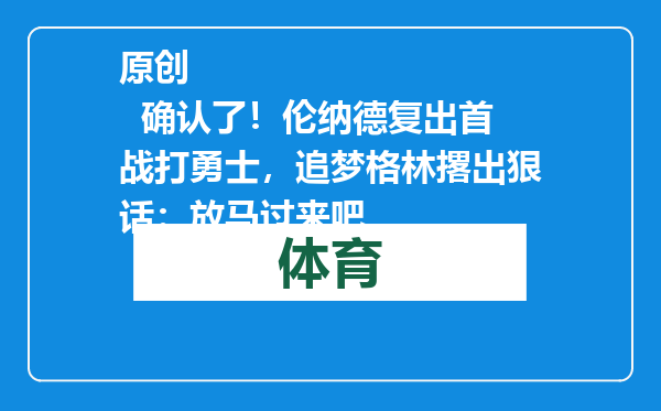 原创            确认了！伦纳德复出首战打勇士，追梦格林撂出狠话：放马过来吧