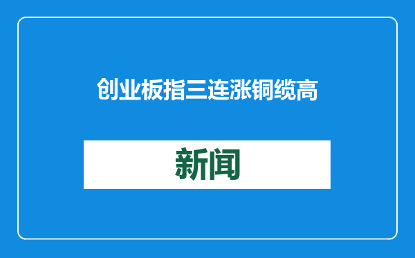 创业板指三连涨 铜缆高速连接概念走强