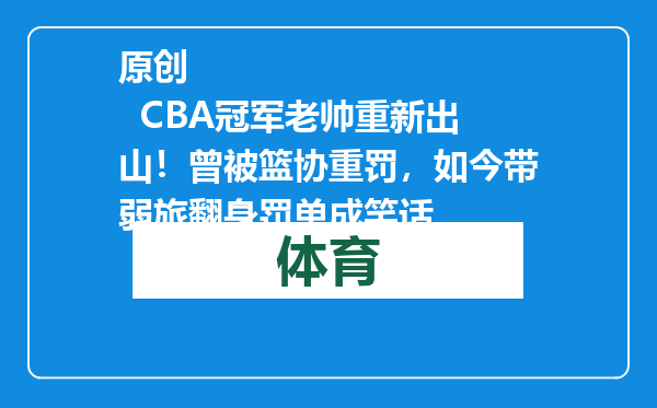 原创            CBA冠军老帅重新出山！曾被篮协重罚，如今带弱旅翻身罚单成笑话