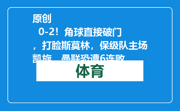 原创            0-2！角球直接破门，打脸斯莫林，保级队主场凯旋，曼联恐遭6连败