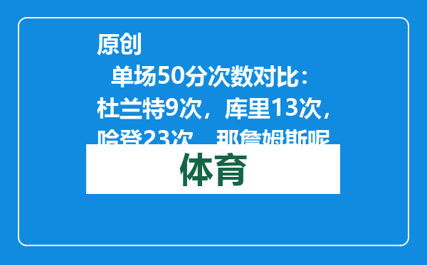 原创            单场50分次数对比：杜兰特9次，库里13次，哈登23次，那詹姆斯呢