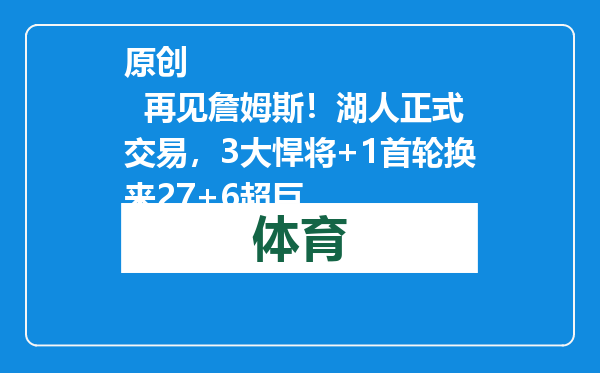 原创            再见詹姆斯！湖人正式交易，3大悍将+1首轮换来27+6超巨