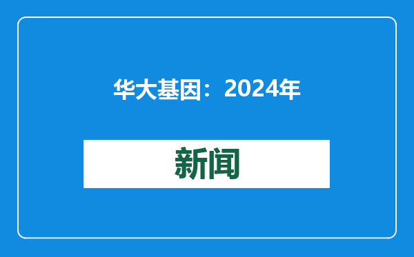 华大基因：2024年度预计亏损7.5亿元-9.2亿元