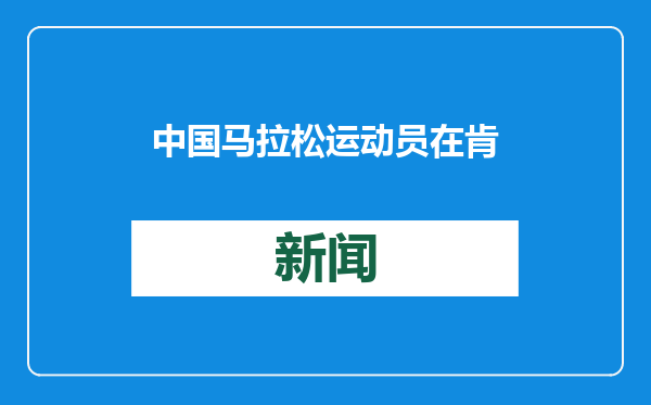 中国马拉松运动员在肯尼亚开展集训
