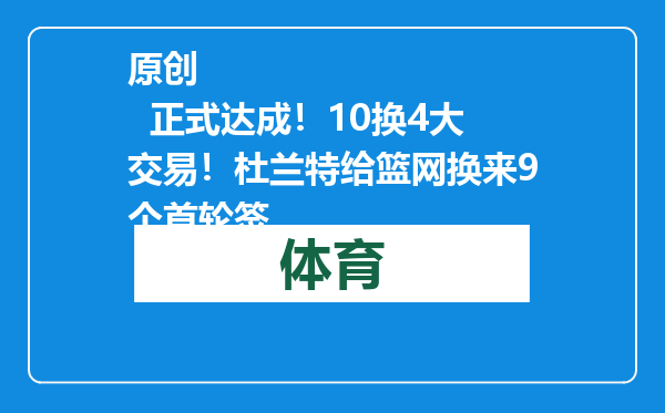 原创            正式达成！10换4大交易！杜兰特给篮网换来9个首轮签
