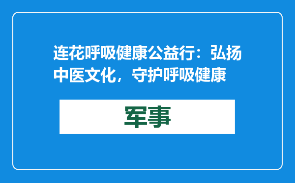 连花呼吸健康公益行：弘扬中医文化，守护呼吸健康