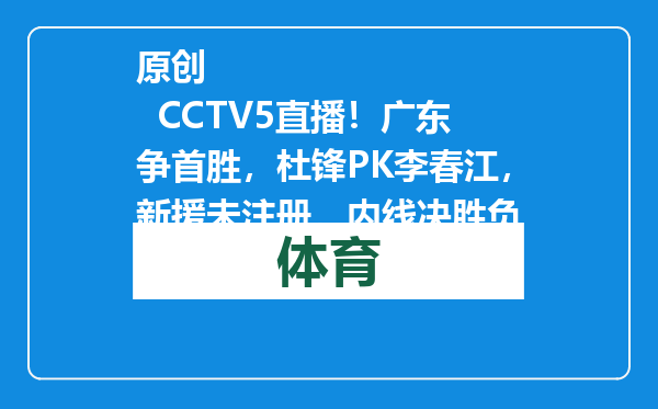 原创            CCTV5直播！广东争首胜，杜锋PK李春江，新援未注册，内线决胜负
