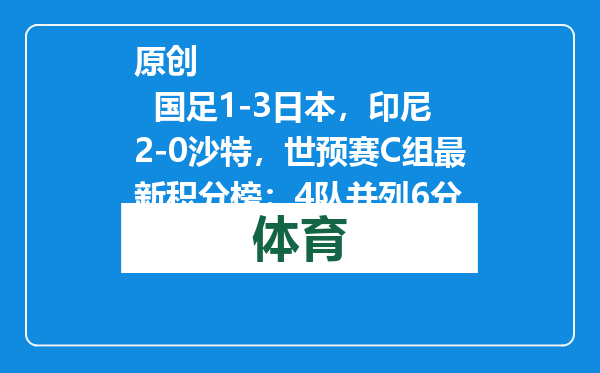 原创            国足1-3日本，印尼2-0沙特，世预赛C组最新积分榜：4队并列6分