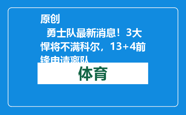 原创            勇士队最新消息！3大悍将不满科尔，13+4前锋申请离队