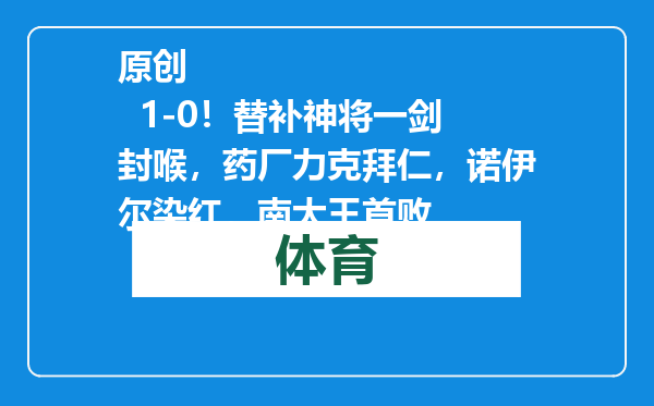 原创            1-0！替补神将一剑封喉，药厂力克拜仁，诺伊尔染红，南大王首败