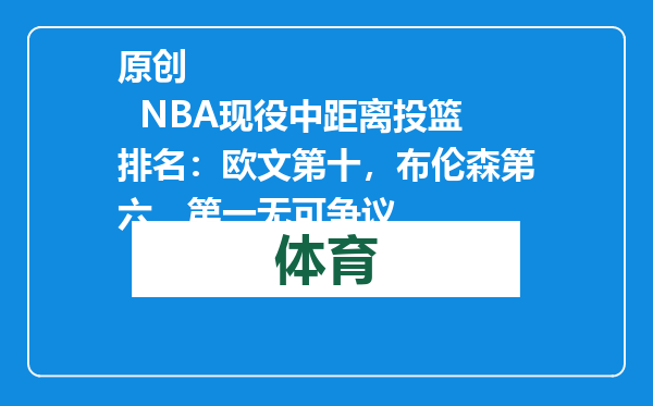 原创            NBA现役中距离投篮排名：欧文第十，布伦森第六，第一无可争议