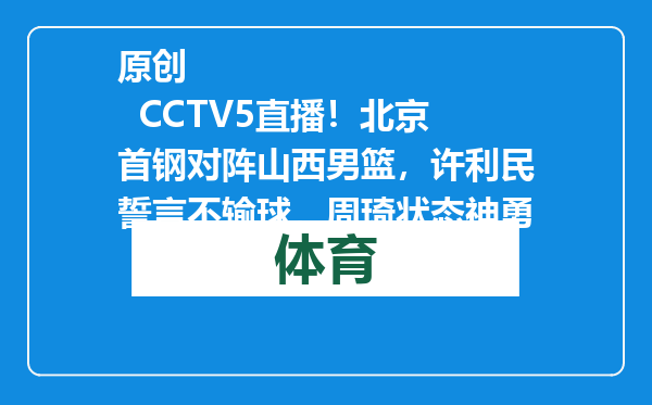 原创            CCTV5直播！北京首钢对阵山西男篮，许利民誓言不输球，周琦状态神勇