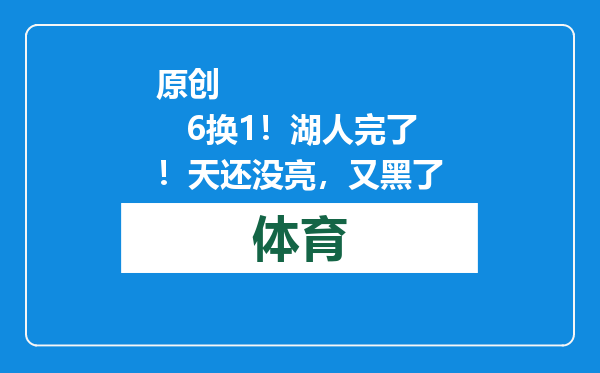 原创            6换1！湖人完了！天还没亮，又黑了