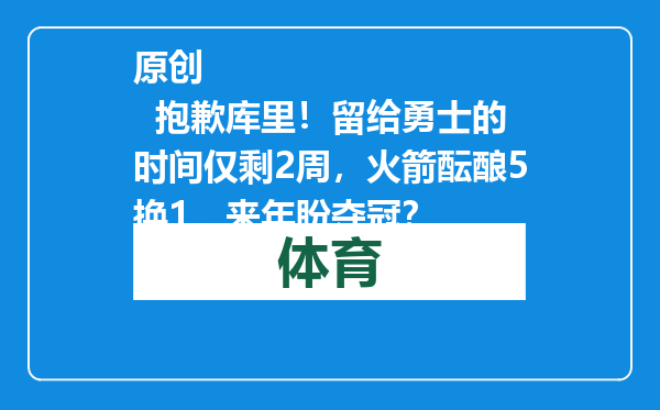 原创            抱歉库里！留给勇士的时间仅剩2周，火箭酝酿5换1，来年盼夺冠？