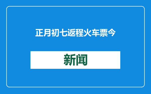 正月初七返程火车票今日开抢，预计当天为节后客流高峰日