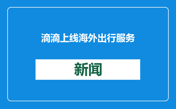 滴滴上线海外出行服务 首期覆盖超80个全球热门城市