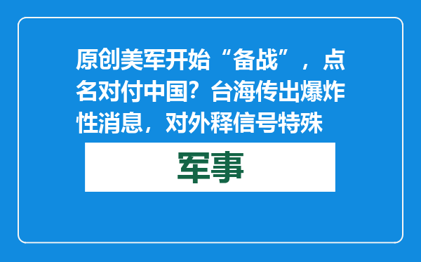 原创            美军开始“备战”，点名对付中国？台海传出爆炸性消息，对外释信号特殊