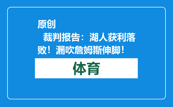 原创            裁判报告：湖人获利落败！漏吹詹姆斯伸脚！