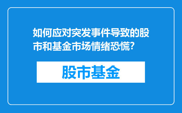 如何应对突发事件导致的股市和基金市场情绪恐慌？