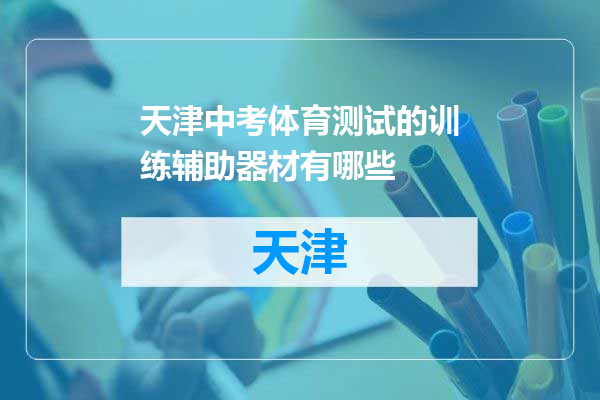天津中考体育测试的训练辅助器材有哪些