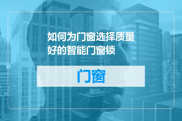 如何为门窗选择质量好的智能门窗锁