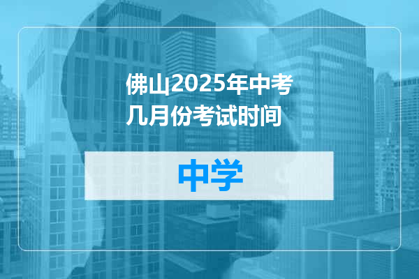 佛山2025年中考几月份考试时间
