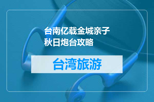 台南亿载金城亲子秋日炮台攻略
