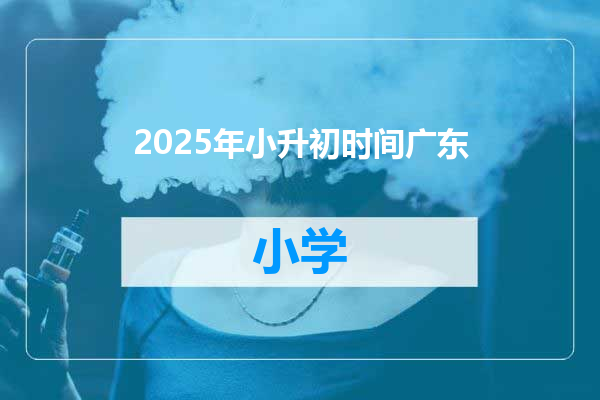 2025年小升初时间广东