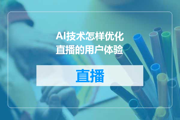 AI技术怎样优化直播的用户体验