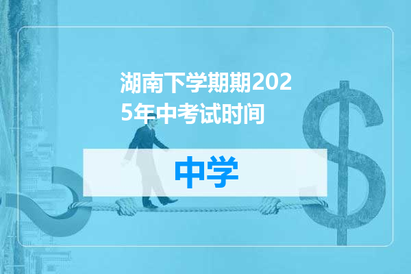湖南下学期期2025年中考试时间