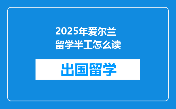 2025年爱尔兰留学半工怎么读