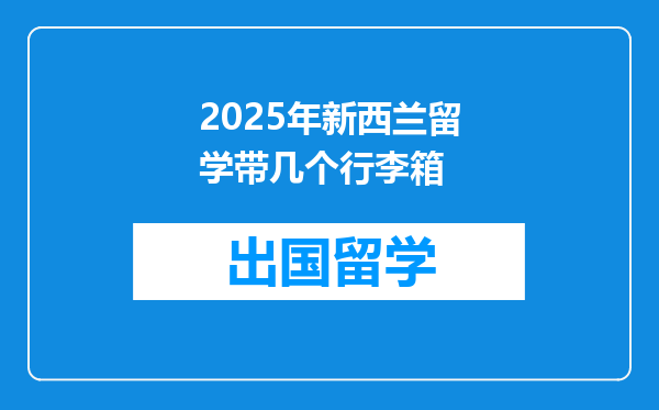 2025年新西兰留学带几个行李箱