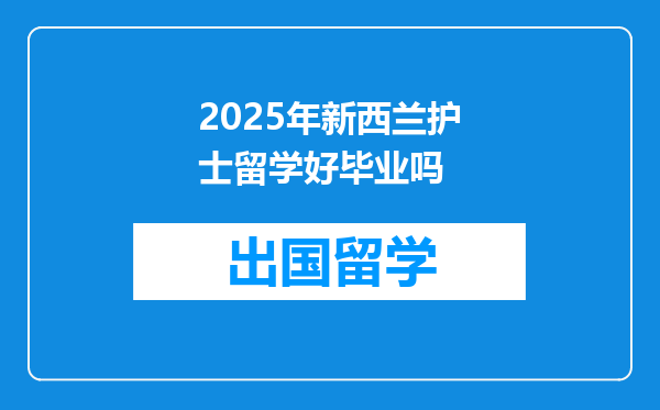 2025年新西兰护士留学好毕业吗