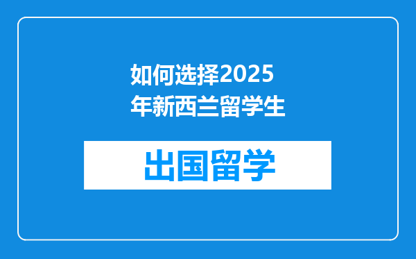 如何选择2025年新西兰留学生